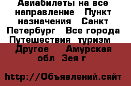 Авиабилеты на все направление › Пункт назначения ­ Санкт-Петербург - Все города Путешествия, туризм » Другое   . Амурская обл.,Зея г.